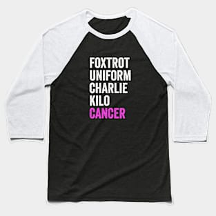 Foxtrot Uniform Charlie Kilo Cancer - Fuck Cancer Awareness Baseball T-Shirt